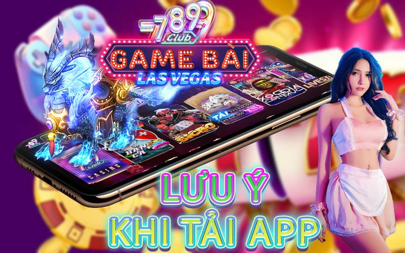 Lưu ý quan trọng khi tải app 789Club