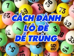 Cách chơi lô đề dễ trúng